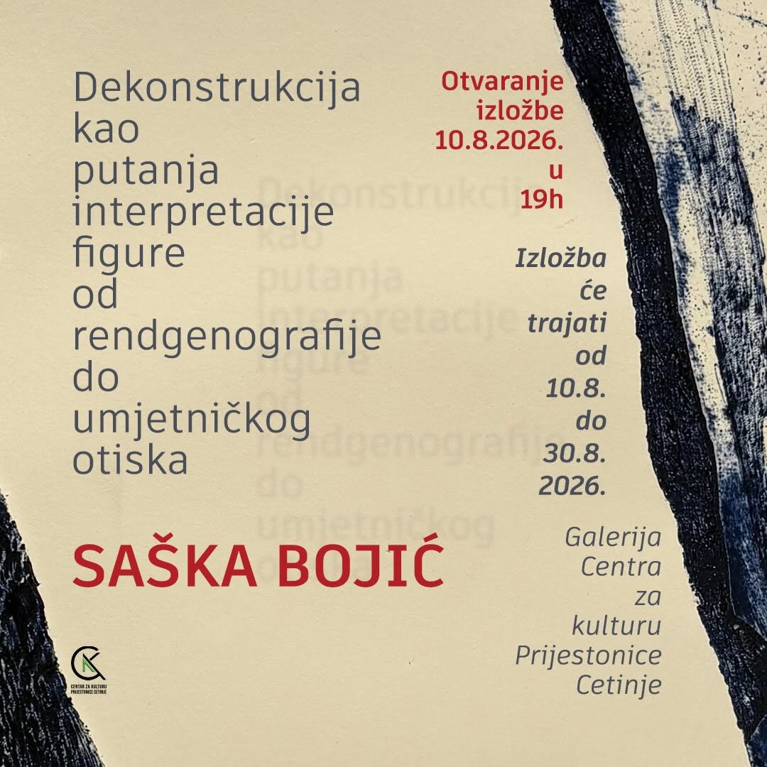 Saška Bojić: „Dekonstrukcija kao putanja interpretacije figure od rendgenografije do umjetničkog otiska", Galerija Centra za kulturu Prijestonice Cetinje